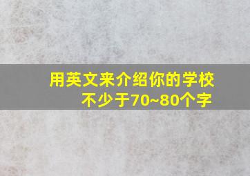 用英文来介绍你的学校 不少于70~80个字